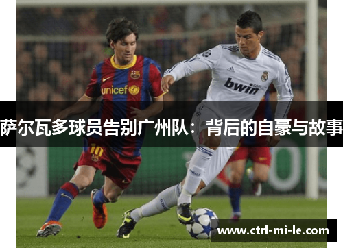 萨尔瓦多球员告别广州队：背后的自豪与故事