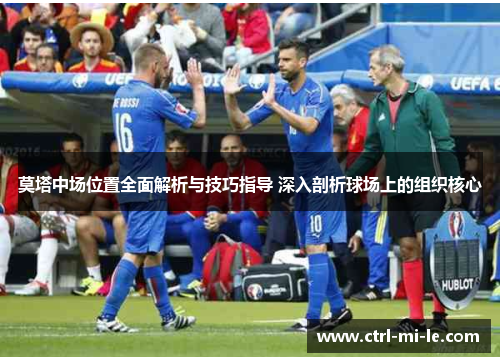 莫塔中场位置全面解析与技巧指导 深入剖析球场上的组织核心
