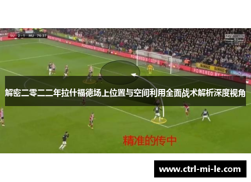 解密二零二二年拉什福德场上位置与空间利用全面战术解析深度视角