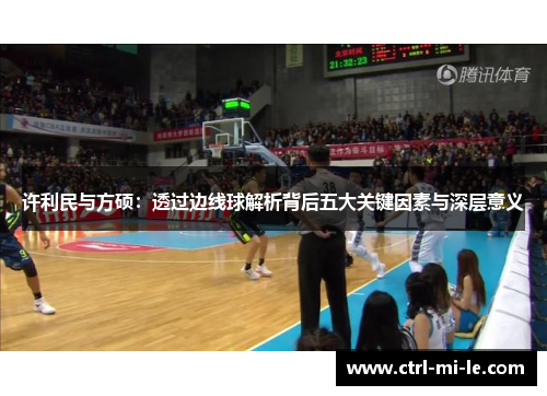 许利民与方硕:透过边线球解析背后五大关键因素与深层意义 许利民与方硕:透过边线球解析背后五大关键因素与深层意义