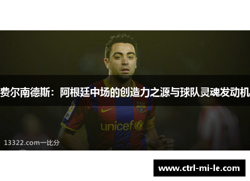 费尔南德斯：阿根廷中场的创造力之源与球队灵魂发动机