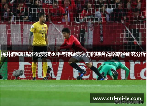 提升浦和红钻亚冠竞技水平与持续竞争力的综合战略路径研究分析
