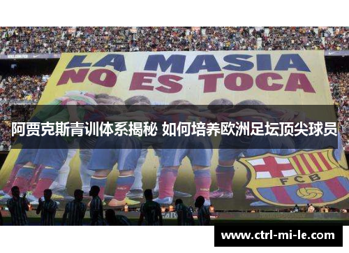 阿贾克斯青训体系揭秘 如何培养欧洲足坛顶尖球员