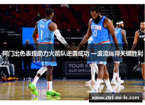 阿门出色表现助力火箭队逆袭成功 一波流赢得关键胜利