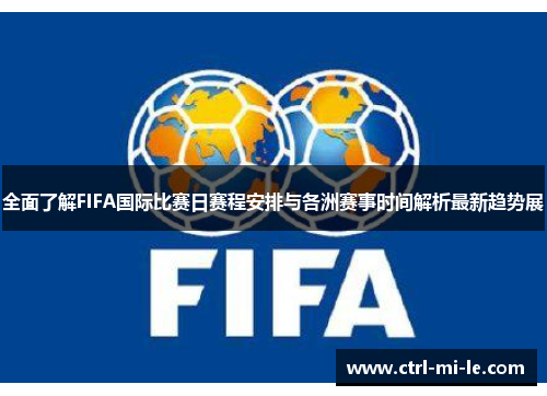 全面了解FIFA国际比赛日赛程安排与各洲赛事时间解析最新趋势展 全面了解FIFA国际比赛日赛程安排与各洲赛事时间解析最新趋势展