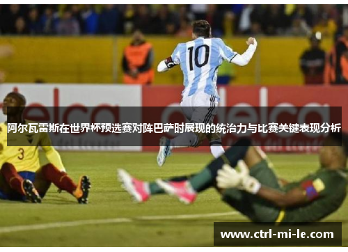 阿尔瓦雷斯在世界杯预选赛对阵巴萨时展现的统治力与比赛关键表现分析 阿尔瓦雷斯在世界杯预选赛对阵巴萨时展现的统治力与比赛关键表现分析