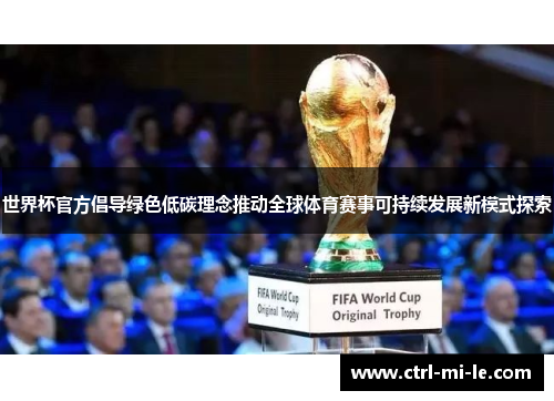 世界杯官方倡导绿色低碳理念推动全球体育赛事可持续发展新模式探索