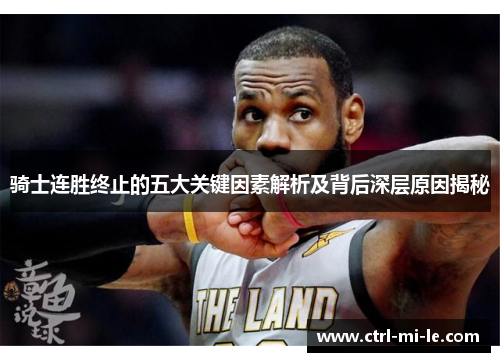 骑士连胜终止的五大关键因素解析及背后深层原因揭秘