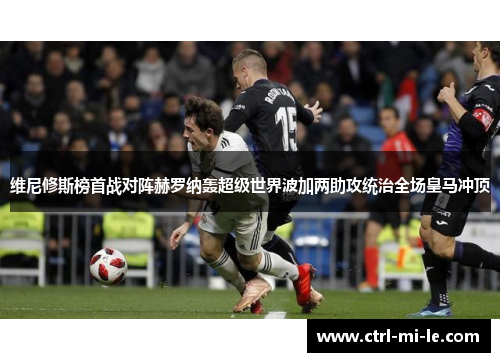维尼修斯榜首战对阵赫罗纳轰超级世界波加两助攻统治全场皇马冲顶