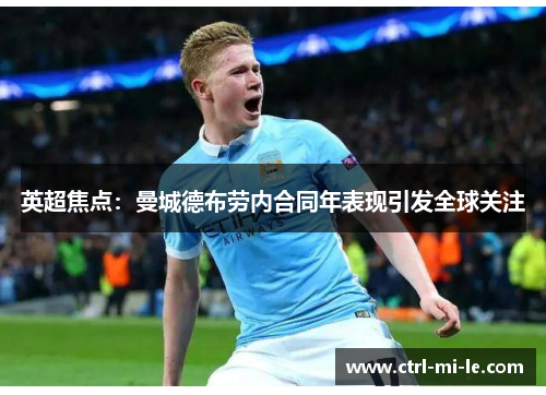 英超焦点：曼城德布劳内合同年表现引发全球关注