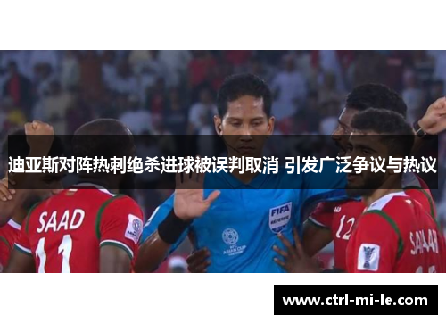 迪亚斯对阵热刺绝杀进球被误判取消 引发广泛争议与热议